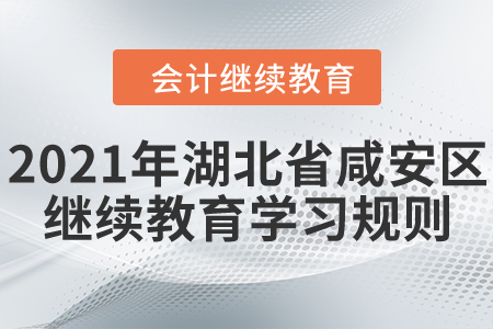 2021年湖北省咸安區(qū)會計(jì)繼續(xù)教育學(xué)習(xí)規(guī)則