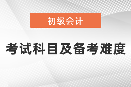 2021年度初級會計考試科目及備考難度!