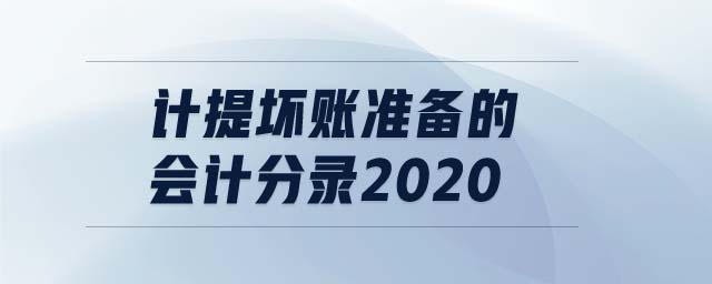 計(jì)提壞賬準(zhǔn)備的會(huì)計(jì)分錄2020