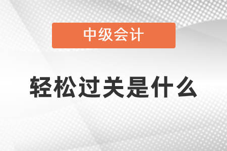 中級會計師輕松過關(guān)是什么