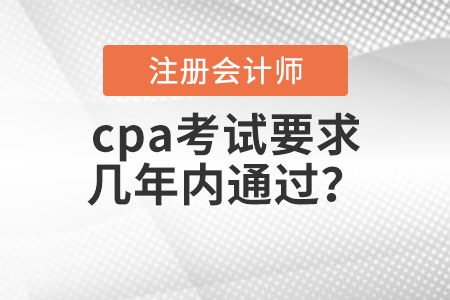 cpa考試要求幾年內(nèi)通過,？