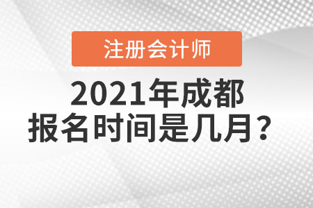 2021年成都注冊會計師報名時間是幾月,？