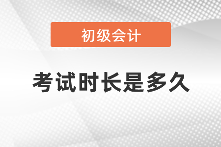 2021年初級會計考試時長是多久