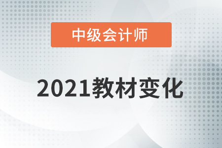 2021中級(jí)會(huì)計(jì)教材變化大嗎？