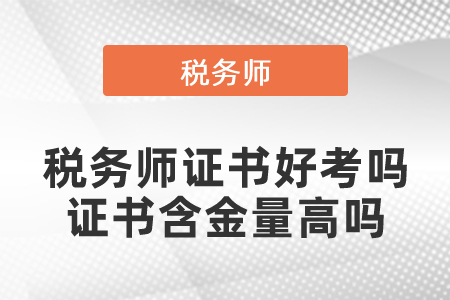 稅務(wù)師證書好考嗎？稅務(wù)師證書含金量高嗎,？