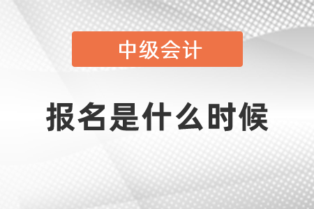 2021年中級(jí)會(huì)計(jì)報(bào)名是什么時(shí)候