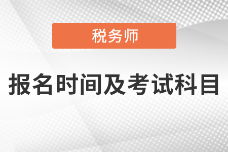 2021稅務(wù)師考試時(shí)間報(bào)名時(shí)間及考試科目