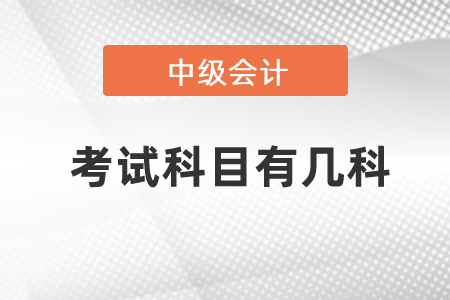 中級(jí)會(huì)計(jì)師職稱考試科目有幾科