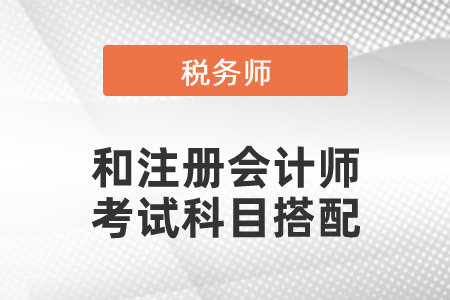 注冊會計(jì)師和稅務(wù)師考試科目搭配