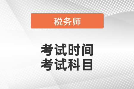 2021年稅務(wù)師考試時間什么時候出來？考試科目有哪些,？