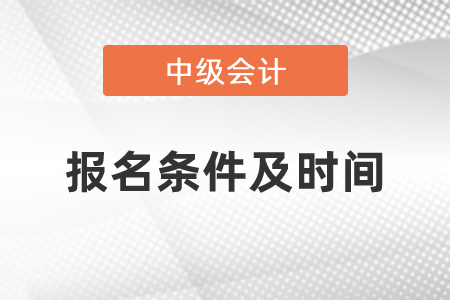 2021年中級(jí)會(huì)計(jì)師報(bào)名條件及時(shí)間