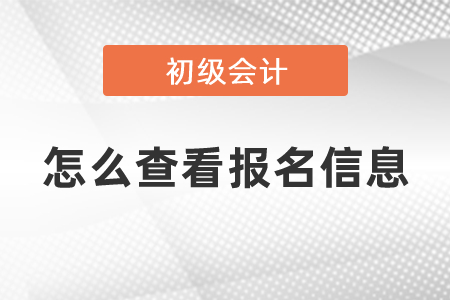 2021年怎么查看自己初級(jí)會(huì)計(jì)報(bào)名信息