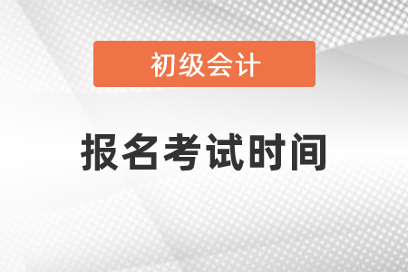 2021年初級(jí)會(huì)計(jì)報(bào)名考試時(shí)間