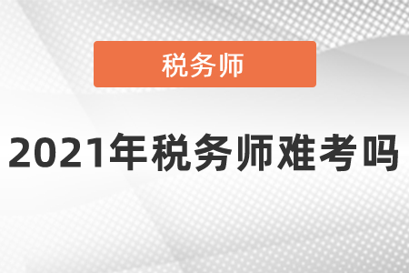 2021年稅務(wù)師難考嗎