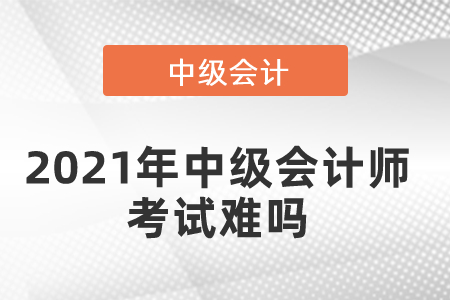 2021年中級會計師考試難嗎