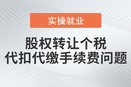 企業(yè)代扣代繳股權(quán)轉(zhuǎn)讓個稅,，手續(xù)費(fèi)可否返還,？