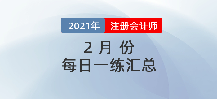 2021年注冊會(huì)計(jì)師2月每日一練匯總