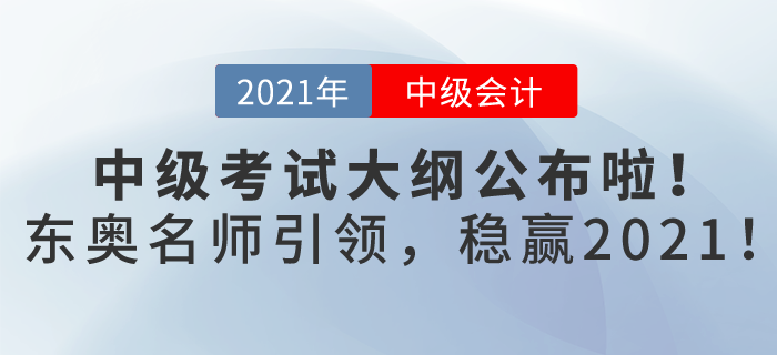 2021年中級會計考試大綱已發(fā)布，東奧名師引領(lǐng),，帶你穩(wěn)贏2021！