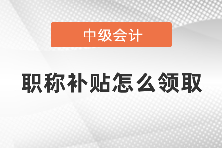 杭州中級會計職稱補(bǔ)貼怎么領(lǐng)取