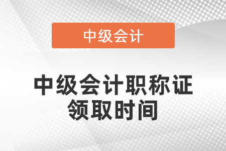 中級(jí)會(huì)計(jì)職稱證領(lǐng)取時(shí)間