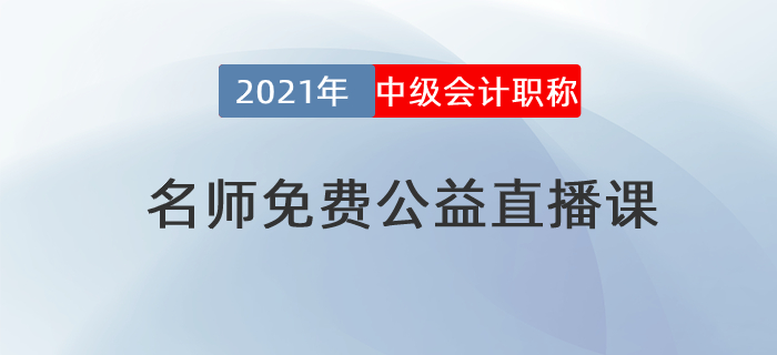 名師直播：2021年中級會計(jì)免費(fèi)公益直播課