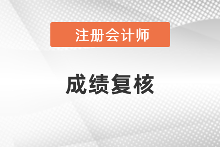 2020年注會(huì)考試成績復(fù)核結(jié)束時(shí)間是什么時(shí)候