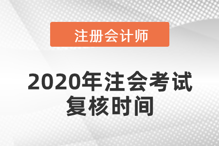 2020年注會考試復(fù)核時間