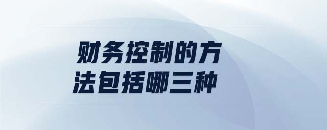 財(cái)務(wù)控制的方法包括哪三種