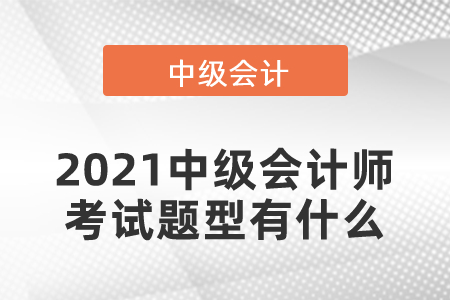 2021中級會計師考試題型有什么