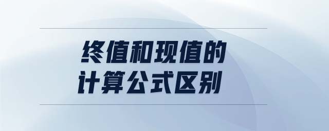 終值和現(xiàn)值的計算公式區(qū)別