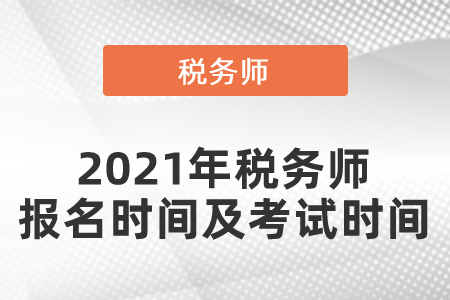 2021年稅務(wù)師報名時間及考試時間,？