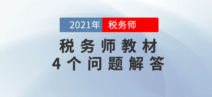 關(guān)于2021年稅務(wù)師教材的4個(gè)問題,，考生必須知道,！