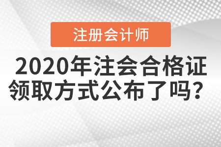 2020年注會(huì)合格證領(lǐng)取方式公布了嗎,？