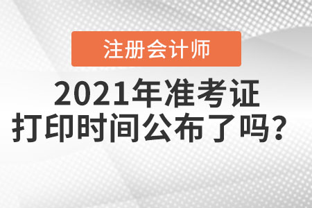2021年注冊會計師準(zhǔn)考證打印時間公布了嗎,？