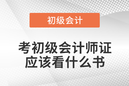 考初級(jí)會(huì)計(jì)師證應(yīng)該看什么書