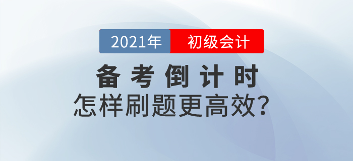 初級會計備考倒計時,，怎樣刷題更高效,？