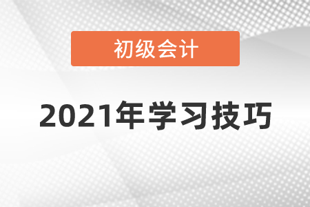 2021年初級(jí)會(huì)計(jì)學(xué)習(xí)技巧