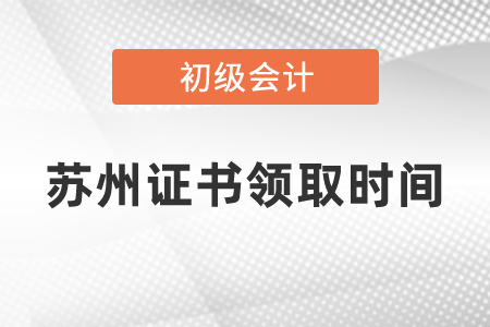 蘇州初級會計證書領取時間