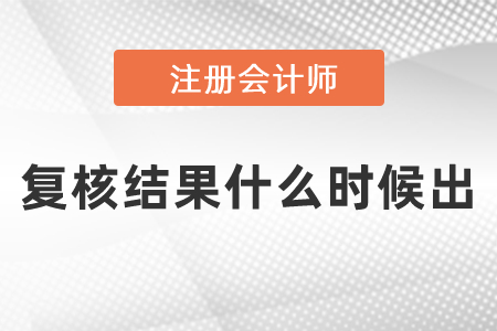 cpa考試復核結(jié)果什么時候出