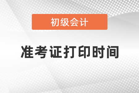 2021年初級會計考試準(zhǔn)考證打印時間須知