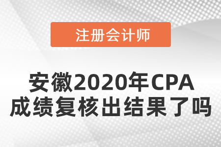 安徽2020年CPA成績復(fù)核出結(jié)果了嗎