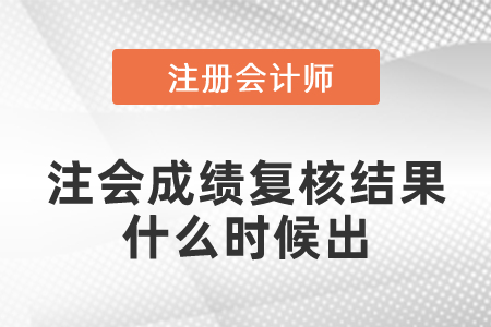 注會成績復(fù)核結(jié)果什么時候出？