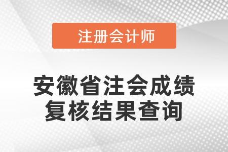 安徽省注會(huì)成績(jī)復(fù)核結(jié)果查詢