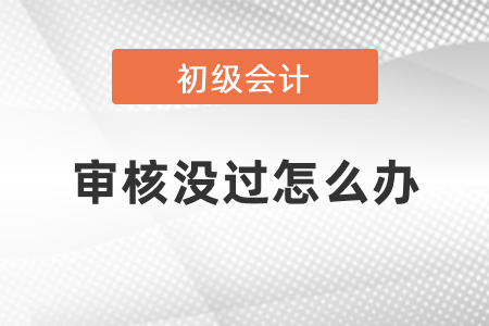 通過初級會計考試但畢業(yè)證沒審核過怎么辦