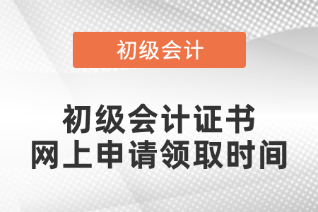 初級(jí)會(huì)計(jì)證書(shū)網(wǎng)上申請(qǐng)領(lǐng)取時(shí)間