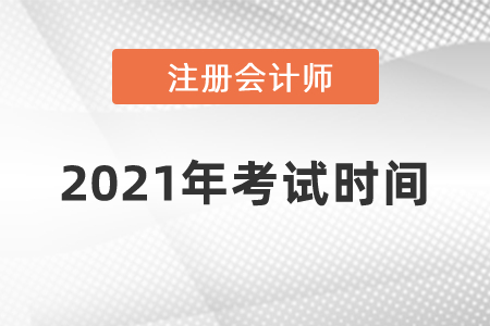 2021年注冊(cè)會(huì)計(jì)師考試時(shí)間