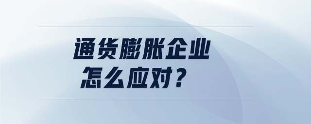 通貨膨脹企業(yè)怎么應(yīng)對(duì),？