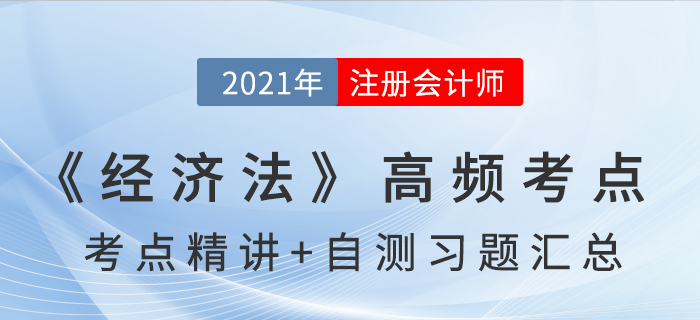 2021年CPA《經(jīng)濟(jì)法》高頻考點(diǎn)+自測(cè)習(xí)題匯總