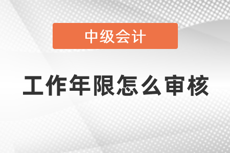 中級會(huì)計(jì)報(bào)名條件工作年限怎么審核