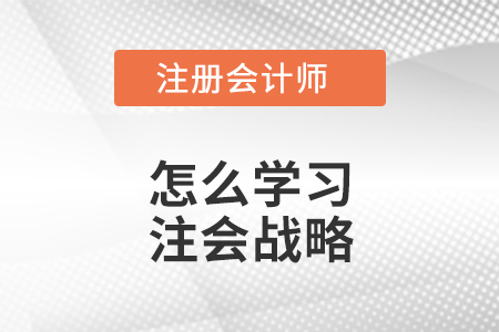 怎么學(xué)習(xí)注會戰(zhàn)略